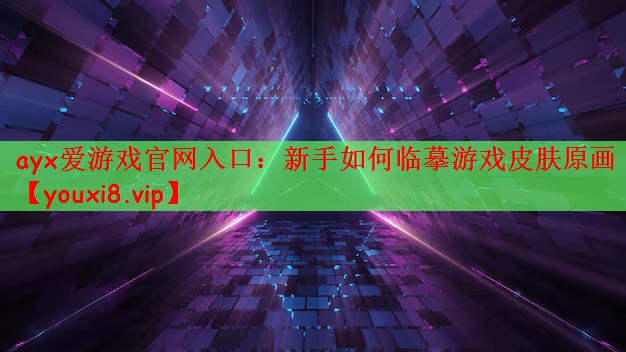 ayx爱游戏官网入口：新手如何临摹游戏皮肤原画