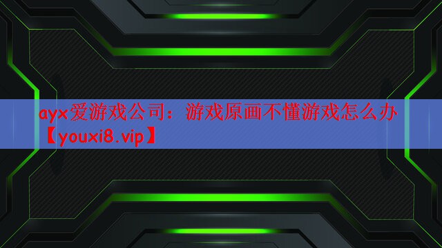 ayx爱游戏公司：游戏原画不懂游戏怎么办